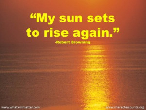QUOTE & POSTER: “My sun sets to rise again.” -Robert Browning