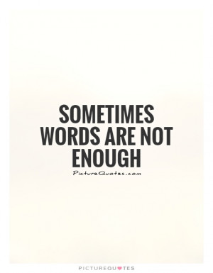 Sometimes words are not enough Picture Quote #1