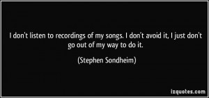 ... my songs. I don't avoid it, I just don't go out of my way to do it