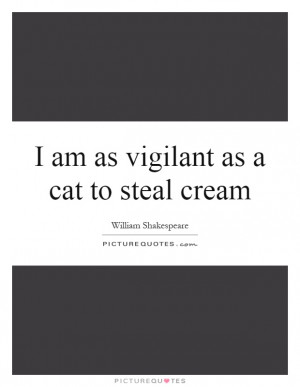 ... As Vigilant As A Cat To Steal Cream Quote | Picture Quotes & Sayings