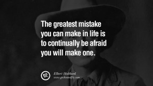 The greatest mistake you can make in life is to continually be afraid ...