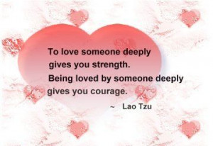 ... Strength. Being Loved By Someone Deeply Gives You Courage ~ Love Quote