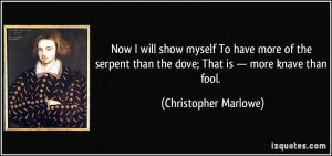 ... than the dove; That is — more knave than fool. - Christopher Marlowe