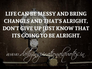 Life can be messy and bring changes and that’s alright, don’t give ...