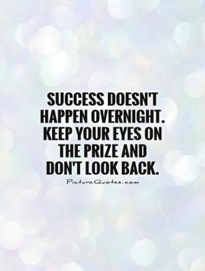 success-doesnt-happen-overnight-keep-your-eyes-on-the-prize-and-dont ...