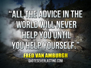 ... will never help you until you help yourself.” — Fred Van Amburgh