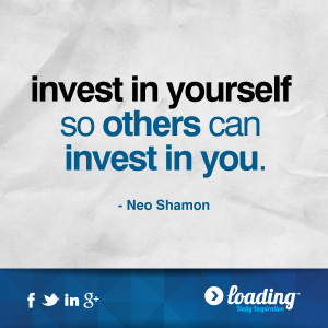 Invest in yourself so others can invest in you.