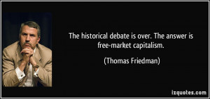 ... is over. The answer is free-market capitalism. - Thomas Friedman