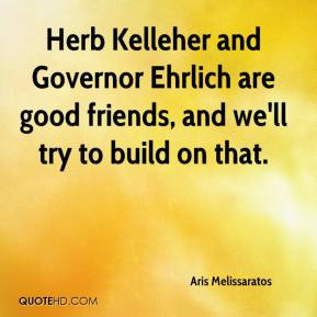 Herb Kelleher and Governor Ehrlich are good friends, and we'll try to ...