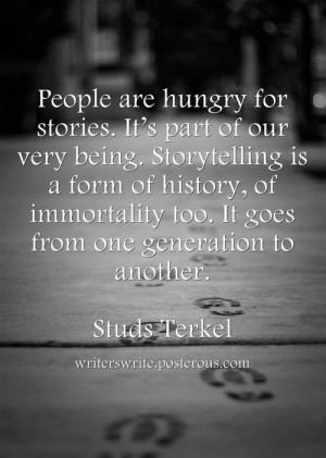 ... immortality too. It goes from one generation to another. Studs Terkel
