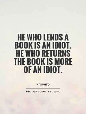... lends a book is an idiot. He who returns the book is more of an idiot