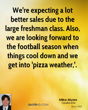 We're expecting a lot better sales due to the large freshman class ...