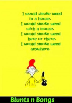 Ii Would Smoke Weed In A House,Ii Would Smoke Weed With A Mouse,Ii ...