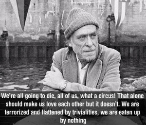 We’re all going to die, all of us, what a circus! That alone should ...