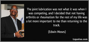 The joint lubrication was not what it was when I was competing, and I ...