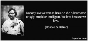 loves a woman because she is handsome or ugly, stupid or intelligent ...