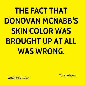 Tom Jackson - The fact that Donovan McNabb's skin color was brought up ...