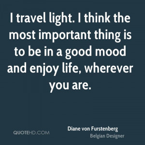 travel light. I think the most important thing is to be in a good mood ...