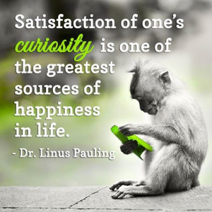 ... of happiness in life. ~ Dr. Linus Pauling * #curiosity, #quotes