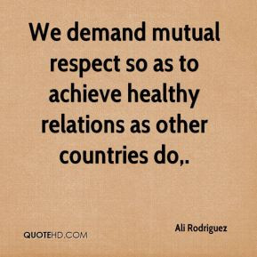 We demand mutual respect so as to achieve healthy relations as other ...