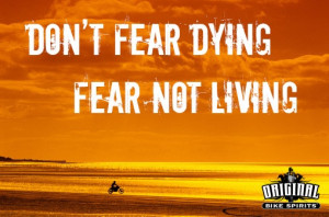Don't fear dying - fear not living!