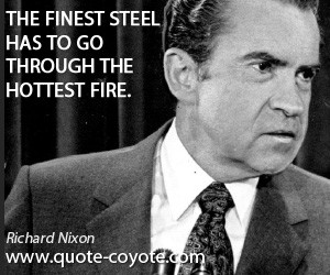 quotes - The finest steel has to go through the hottest fire.