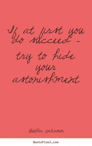 hide your astonishment author unknown more success quotes love quotes ...