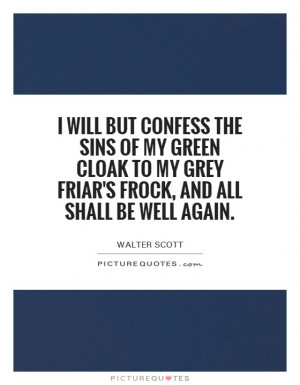 ... my grey friar's frock, and all shall be well again. Picture Quote #1