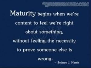 Maturity Begins When We’re Content To Feel We’re Right About ...