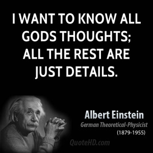 want to know all Gods thoughts; all the rest are just details.