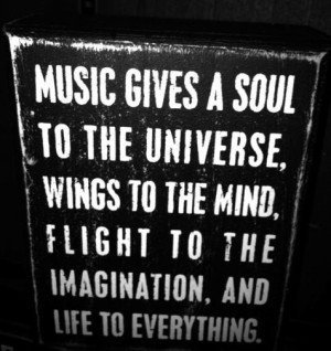 Music gives life to everything.