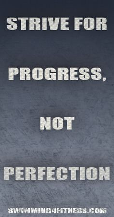 Strive for progress not perfection