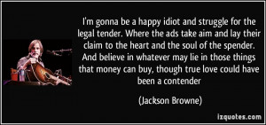 ... can buy, though true love could have been a contender - Jackson Browne