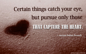 Certain things catch your eye, but pursue only those that capture the ...