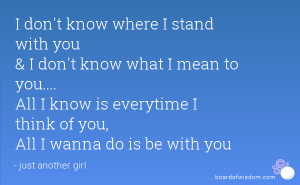 don't know where I stand with you & I don't know what I mean to you ...