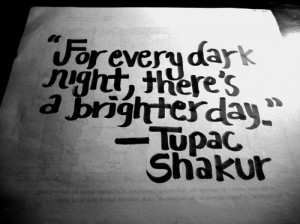 For every dark night, there's a brighter day.