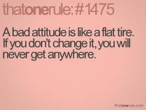 bad attitude is like a flat tire. If you don't change it, you will ...