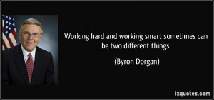 Working hard and working smart sometimes can be two different things.