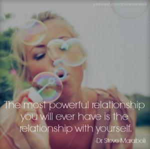 ... relationship you will ever have is the relationship with yourself. It