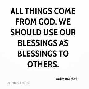 All things come from God. We should use our blessings as blessings to ...
