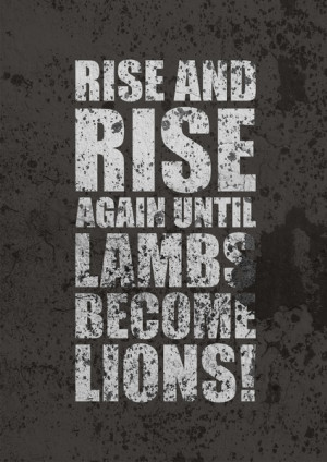 Rise and rise again until lambs become lions Life Motivating Quotes ...