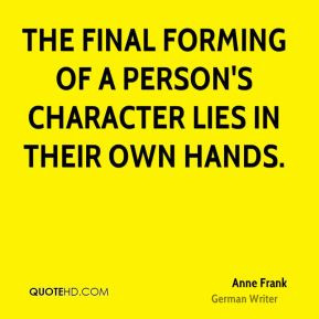 ... - The final forming of a person's character lies in their own hands
