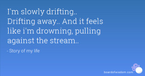 slowly drifting.. Drifting away.. And it feels like i'm drowning ...