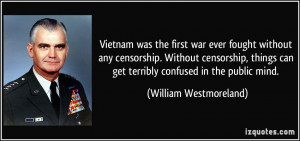 Vietnam was the first war ever fought without any censorship. Without ...