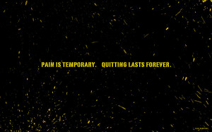 Pain is temporary. Quitting lasts forever. – Lance Armstrong