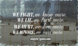 We fight, we know more. We lie, we trust more. We hurt, we love more ...