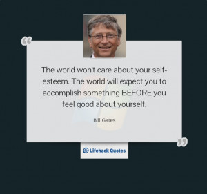 Thought for the Day by Bill Gates The world wont care about your self ...