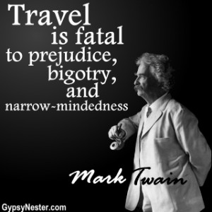 ... is fatal to prejudice, bigotry, and narrow-mindedness. Mark Twain