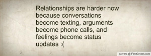 ... , arguments become phone calls, and feelings become status updates