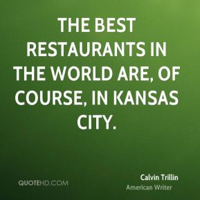 Calvin Trillin - The best restaurants in the world are, of course, in ...